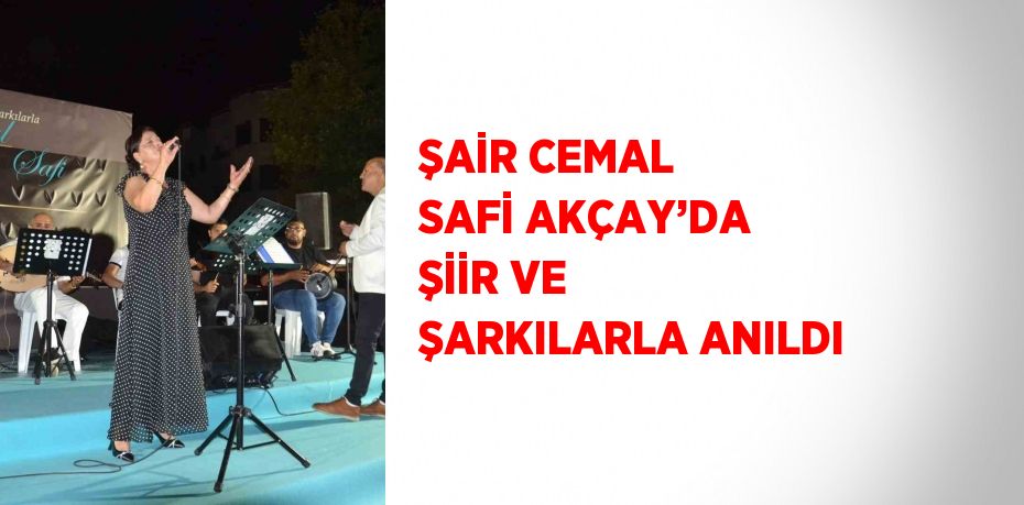 ŞAİR CEMAL SAFİ AKÇAY’DA ŞİİR VE ŞARKILARLA ANILDI