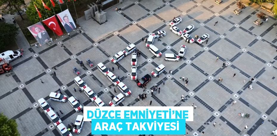 DÜZCE EMNİYETİ’NE ARAÇ TAKVİYESİ