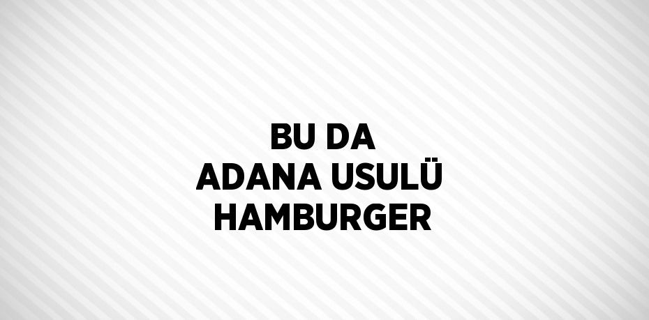 BU DA ADANA USULÜ HAMBURGER