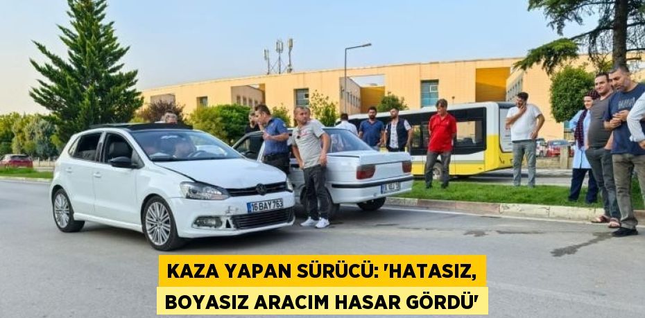 KAZA YAPAN SÜRÜCÜ: 'HATASIZ, BOYASIZ ARACIM HASAR GÖRDÜ'