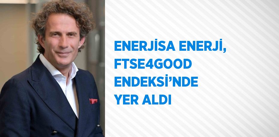 ENERJİSA ENERJİ, FTSE4GOOD ENDEKSİ’NDE YER ALDI