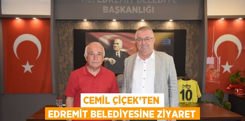 CEMİL ÇİÇEK’TEN EDREMİT BELEDİYESİNE ZİYARET