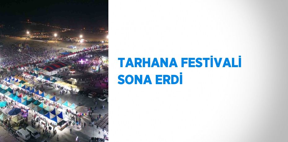 TARHANA FESTİVALİ SONA ERDİ