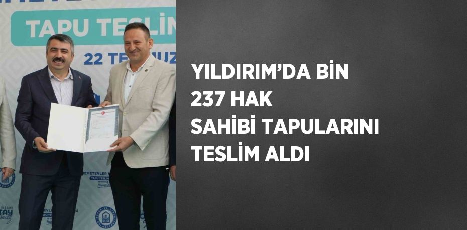 YILDIRIM’DA BİN 237 HAK SAHİBİ TAPULARINI TESLİM ALDI