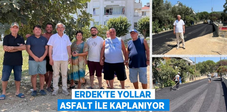 ERDEK’TE YOLLAR ASFALT İLE KAPLANIYOR