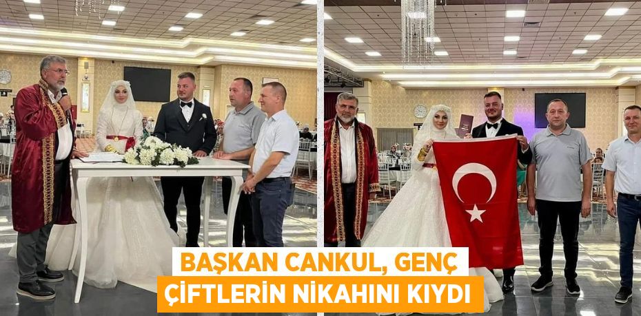 BAŞKAN CANKUL, GENÇ ÇİFTLERİN NİKAHINI KIYDI