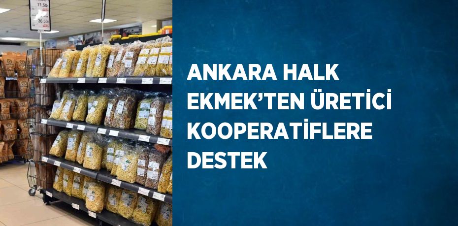 ANKARA HALK EKMEK’TEN ÜRETİCİ KOOPERATİFLERE DESTEK