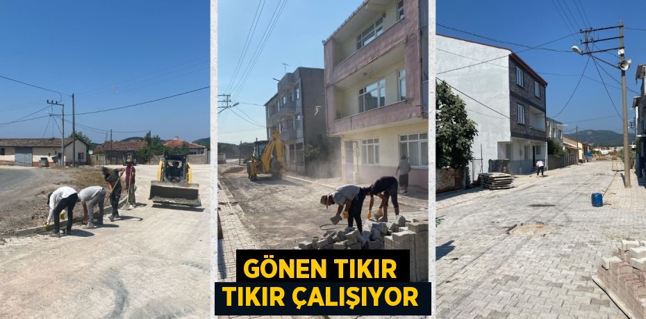 GÖNEN TIKIR TIKIR ÇALIŞIYOR