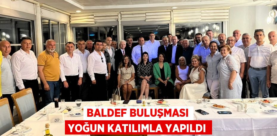 BALDEF BULUŞMASI YOĞUN KATILIMLA YAPILDI