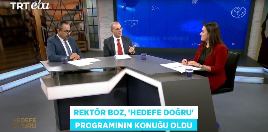 REKTÖR BOZ, ‘HEDEFE DOĞRU’  PROGRAMININ KONUĞU OLDU