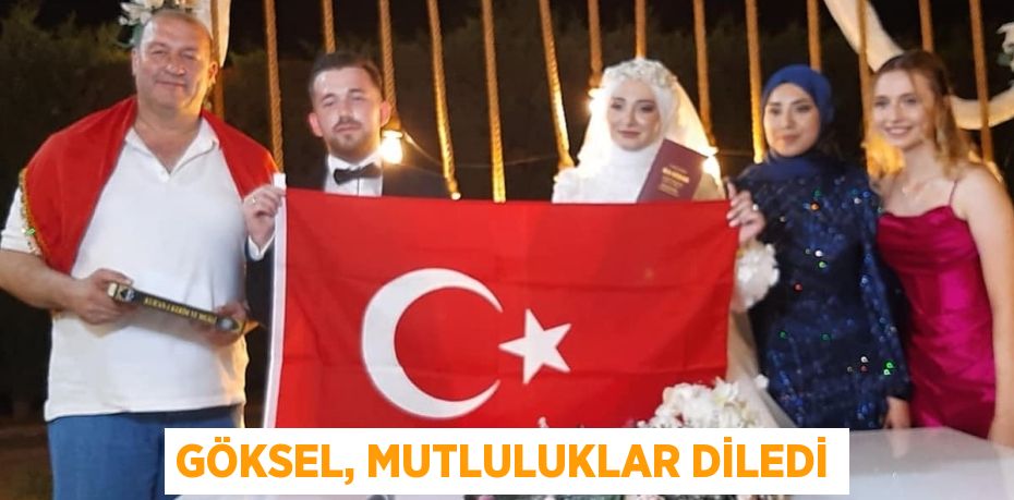 GÖKSEL, MUTLULUKLAR DİLEDİ