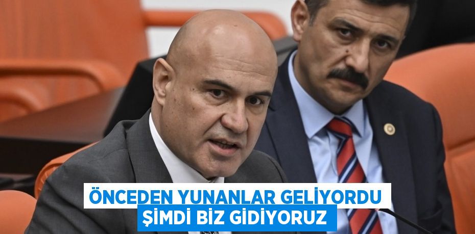 ÖNCEDEN YUNANLAR GELİYORDU ŞİMDİ BİZ GİDİYORUZ