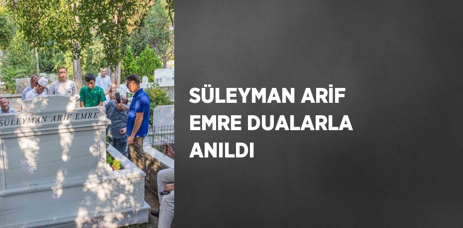 SÜLEYMAN ARİF EMRE DUALARLA ANILDI