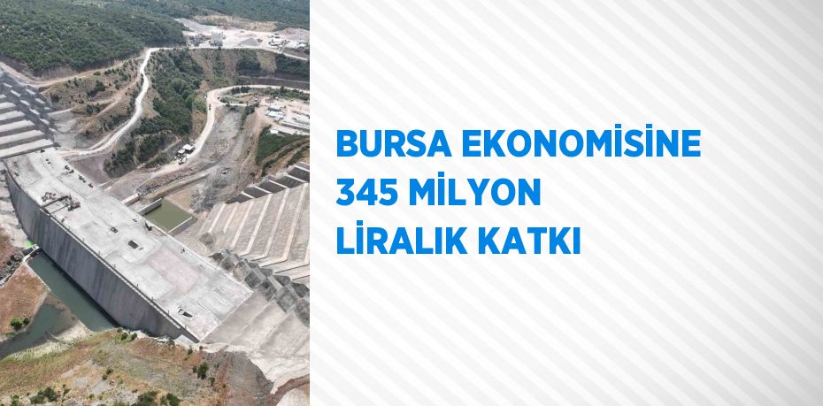 BURSA EKONOMİSİNE 345 MİLYON LİRALIK KATKI