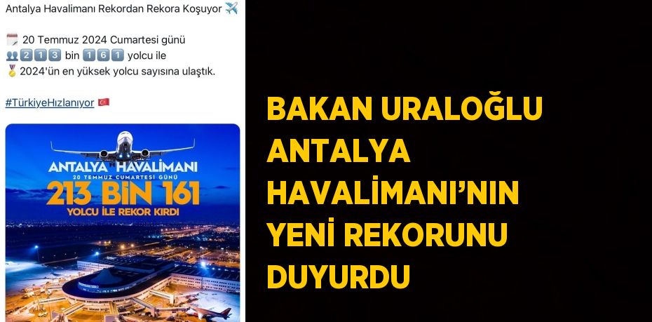 BAKAN URALOĞLU ANTALYA HAVALİMANI’NIN YENİ REKORUNU DUYURDU