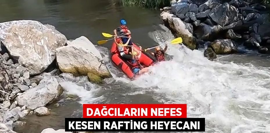 DAĞCILARIN NEFES KESEN RAFTİNG HEYECANI