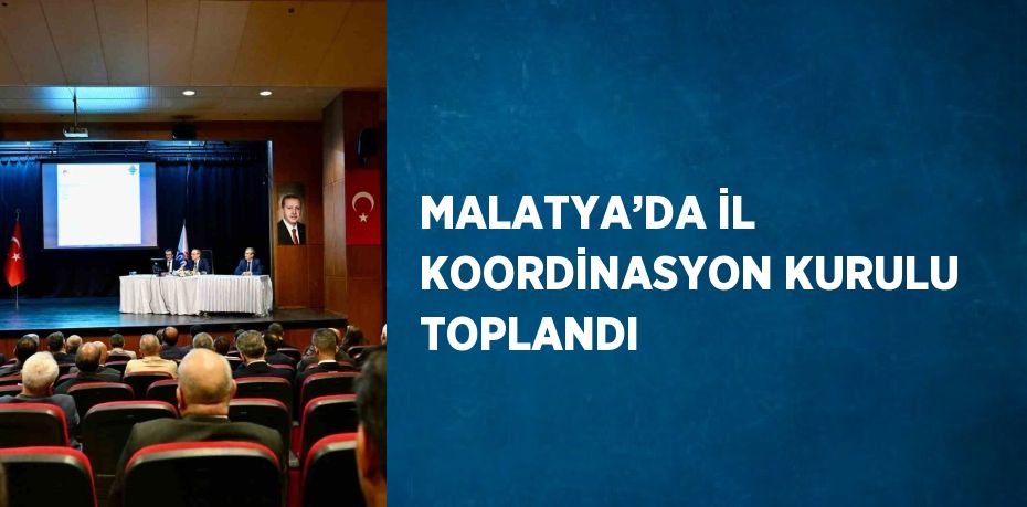 MALATYA’DA İL KOORDİNASYON KURULU TOPLANDI