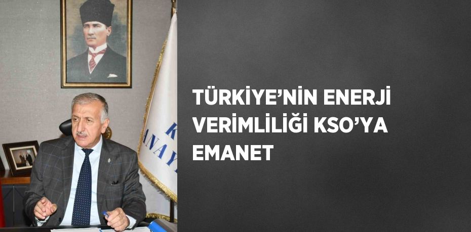 TÜRKİYE’NİN ENERJİ VERİMLİLİĞİ KSO’YA EMANET