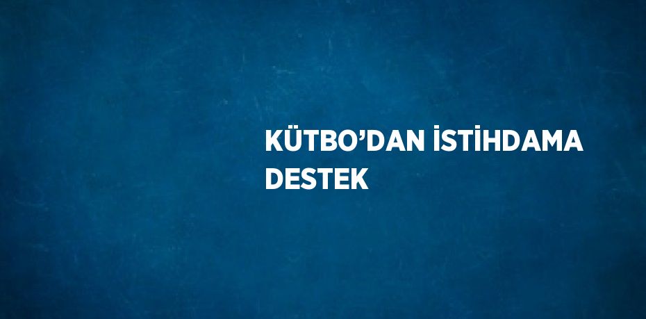 KÜTBO’DAN İSTİHDAMA DESTEK