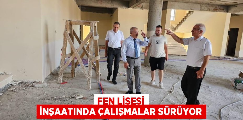 FEN LİSESİ İNŞAATINDA ÇALIŞMALAR SÜRÜYOR