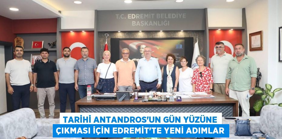 TARİHİ ANTANDROS’UN GÜN YÜZÜNE ÇIKMASI İÇİN EDREMİT’TE YENİ ADIMLAR