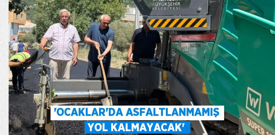 “Ocaklar’da asfaltlanmamış yol kalmayacak”
