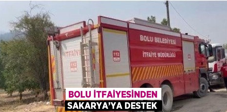 BOLU İTFAİYESİNDEN SAKARYA’YA DESTEK