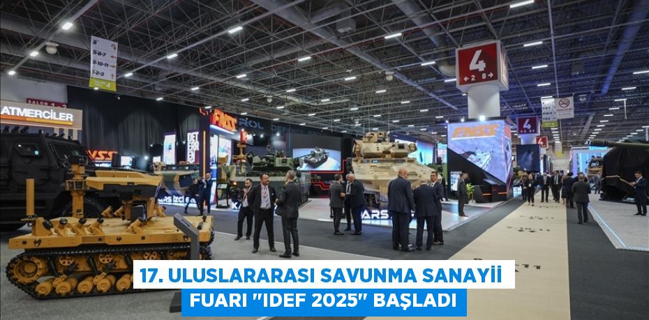 17. Uluslararası Savunma Sanayii Fuarı "IDEF 2025" başladı