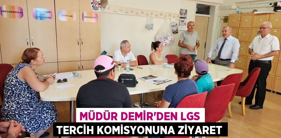 MÜDÜR DEMİR’DEN LGS TERCİH KOMİSYONUNA ZİYARET
