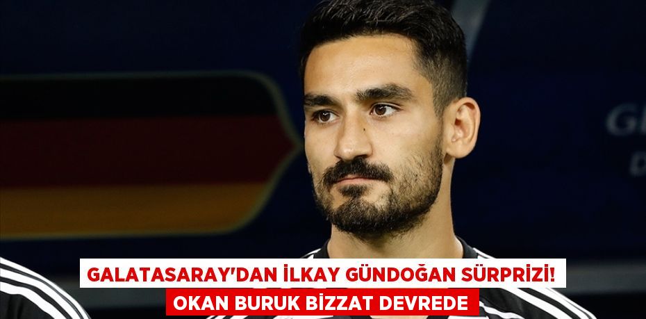 Galatasaray’dan İlkay Gündoğan Sürprizi! Okan Buruk Bizzat Devrede