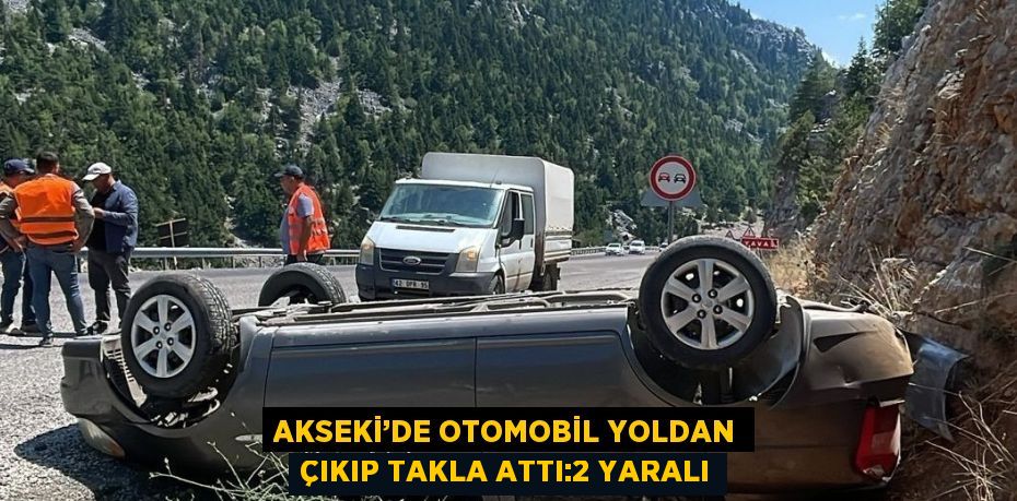 AKSEKİ’DE OTOMOBİL YOLDAN ÇIKIP TAKLA ATTI:2 YARALI