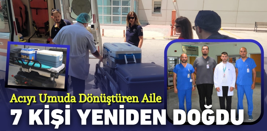 Acıyı Umuda Dönüştüren Aile 7 Kişi Yeniden Doğdu
