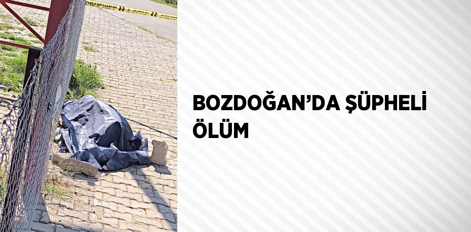 BOZDOĞAN’DA ŞÜPHELİ ÖLÜM