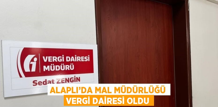 ALAPLI’DA MAL MÜDÜRLÜĞÜ VERGİ DAİRESİ OLDU