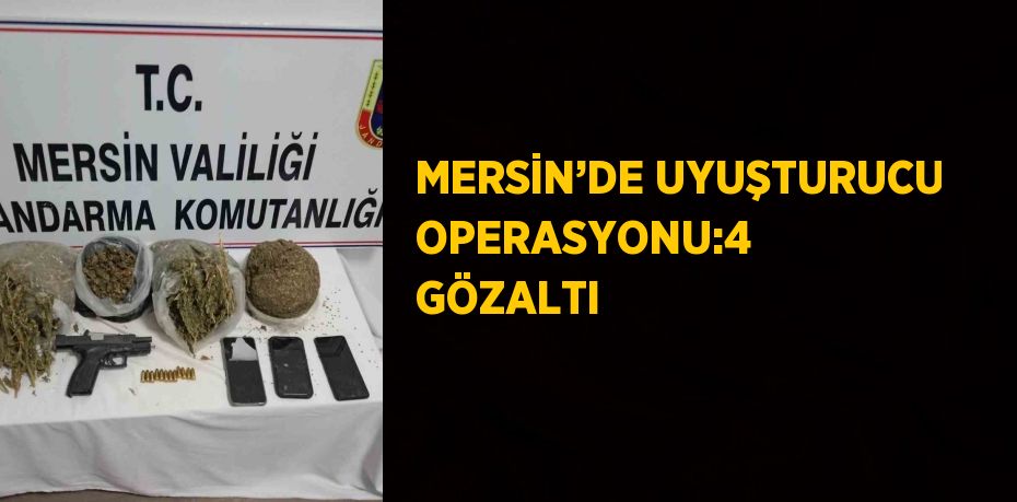 MERSİN’DE UYUŞTURUCU OPERASYONU:4 GÖZALTI