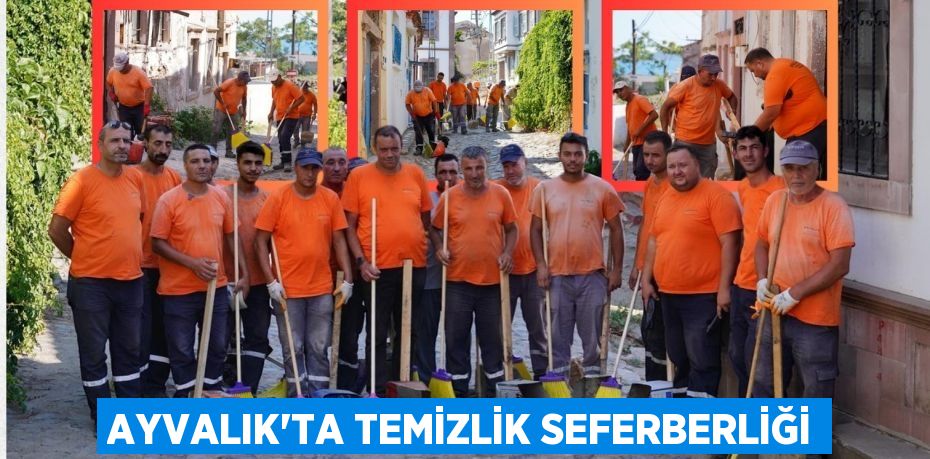 AYVALIK’TA TEMİZLİK SEFERBERLİĞİ