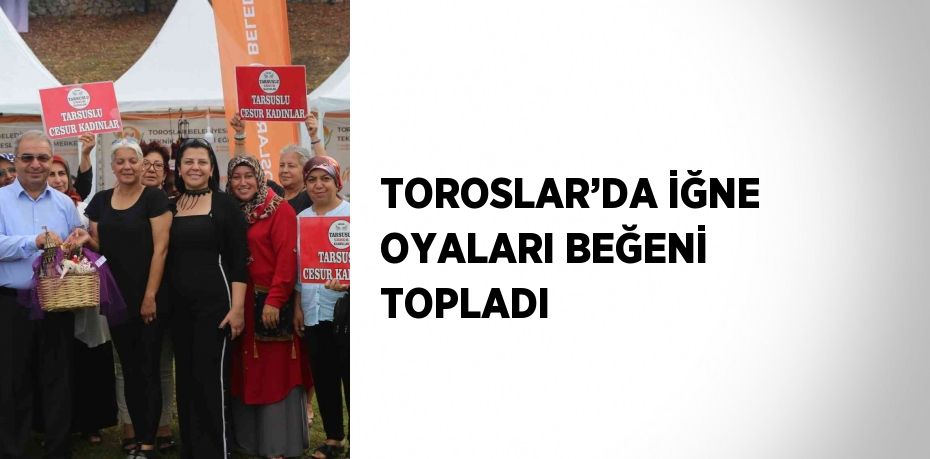 TOROSLAR’DA İĞNE OYALARI BEĞENİ TOPLADI