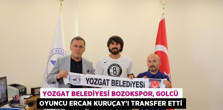 YOZGAT BELEDİYESİ BOZOKSPOR, GOLCÜ OYUNCU ERCAN KURUÇAY’I TRANSFER ETTİ