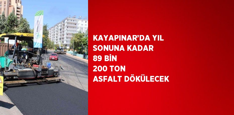 KAYAPINAR’DA YIL SONUNA KADAR 89 BİN 200 TON ASFALT DÖKÜLECEK