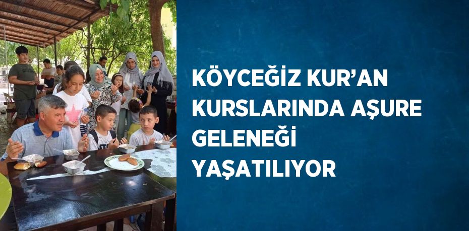 KÖYCEĞİZ KUR’AN KURSLARINDA AŞURE GELENEĞİ YAŞATILIYOR