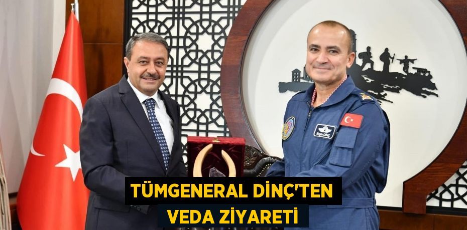 TÜMGENERAL DİNÇ'TEN  VEDA ZİYARETİ