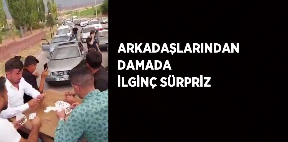 ARKADAŞLARINDAN DAMADA İLGİNÇ SÜRPRİZ