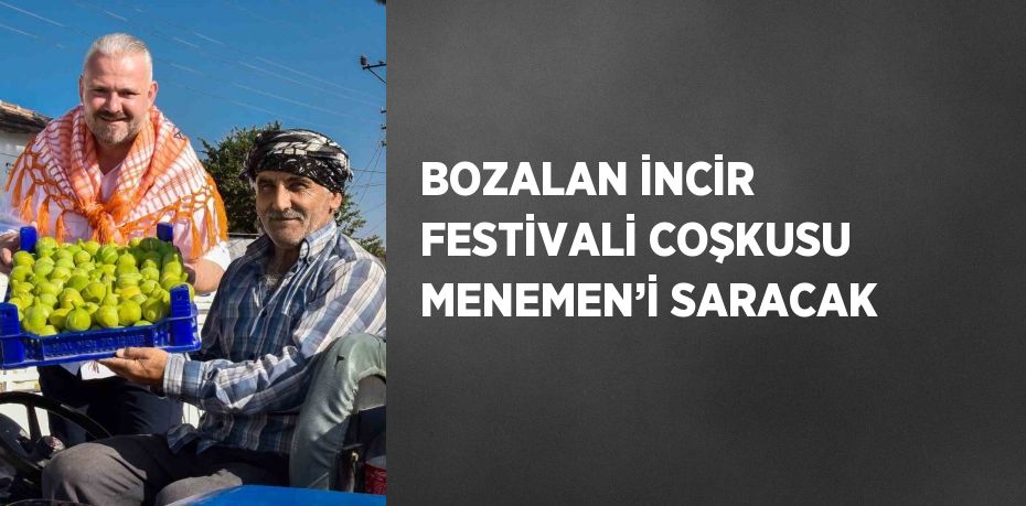 BOZALAN İNCİR FESTİVALİ COŞKUSU MENEMEN’İ SARACAK