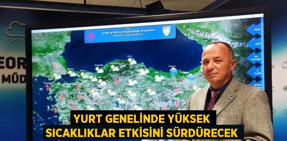 YURT GENELİNDE YÜKSEK SICAKLIKLAR ETKİSİNİ SÜRDÜRECEK