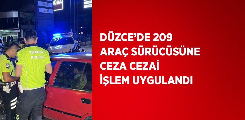 DÜZCE’DE 209 ARAÇ SÜRÜCÜSÜNE CEZA CEZAİ İŞLEM UYGULANDI