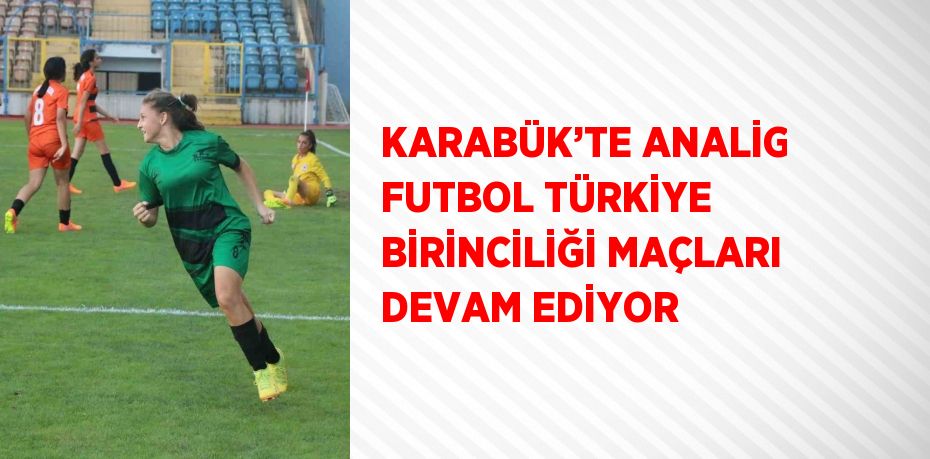 KARABÜK’TE ANALİG FUTBOL TÜRKİYE BİRİNCİLİĞİ MAÇLARI DEVAM EDİYOR