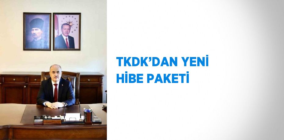 TKDK’DAN YENİ HİBE PAKETİ