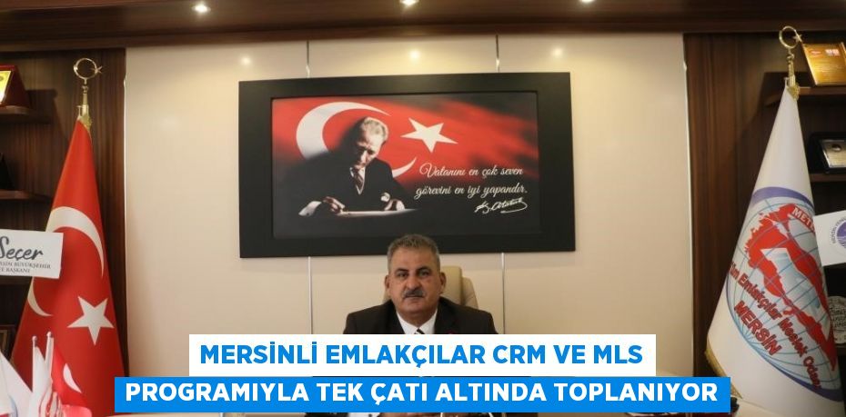 MERSİNLİ EMLAKÇILAR CRM VE MLS PROGRAMIYLA TEK ÇATI ALTINDA TOPLANIYOR