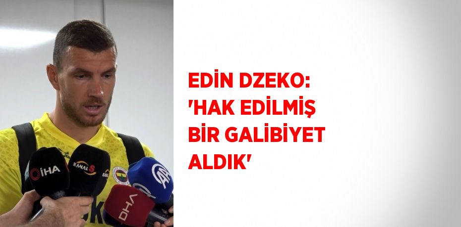 EDİN DZEKO: 'HAK EDİLMİŞ BİR GALİBİYET ALDIK'