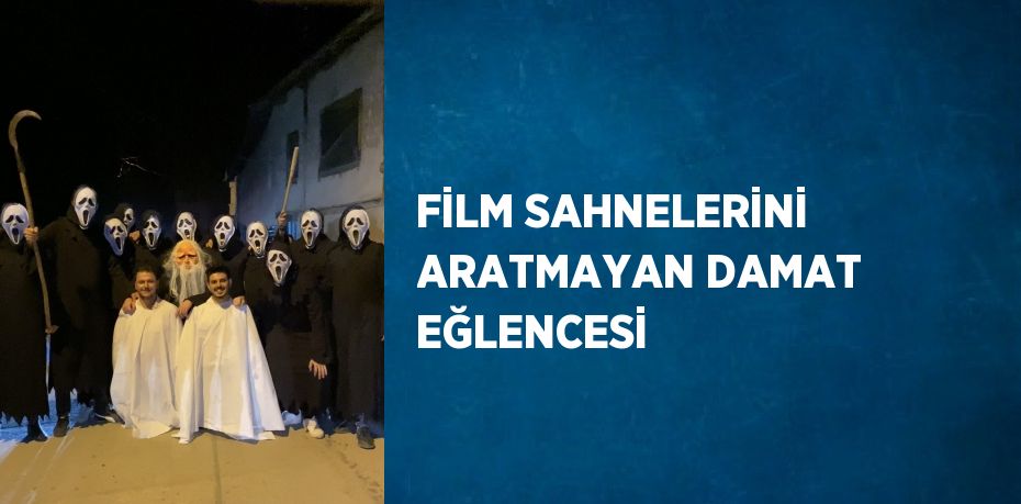 FİLM SAHNELERİNİ ARATMAYAN DAMAT EĞLENCESİ